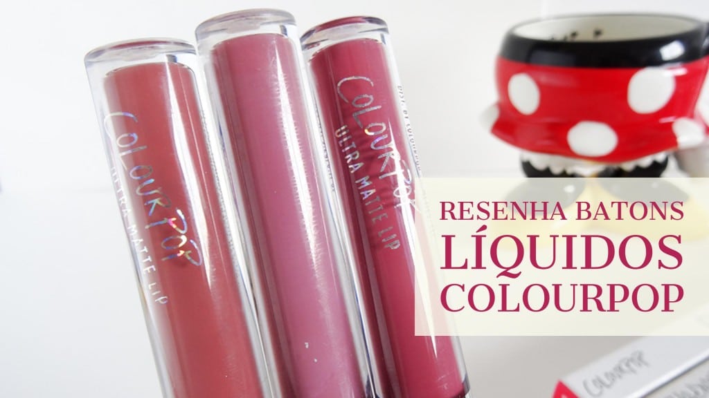 Resenha Batons Líquidos Colourpop Ultra Matte Lips