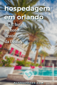 Descubra qual o melhor tipo de hospedagem em Orlando para sua viagem: Casa, hotel ou hotéis dentro da Disney e da Universal! 