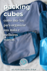 Descubra o que são e como usar os Packing Cubes, milagre da organização para malas de viagem!