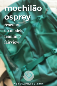 Leia a resenha completa do mochilão de viagem Osprey Fairview! Modelo feminino ideal para quem gosta de viajar leve!share
