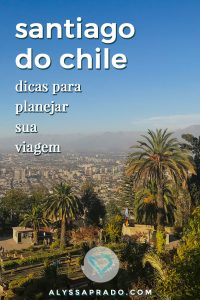 Aprenda a planejar uma viagem para Santiago do Chile com essas dicas! Onde se hospedar, transporte, melhores passeios e mais!