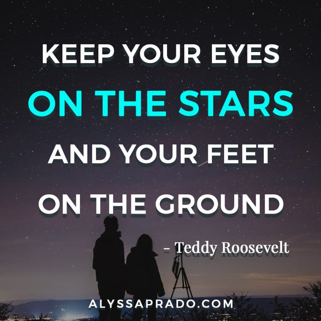 Keep your eyes on the stars and your feet on the ground. Travel quote by Teddy Roosevelt.