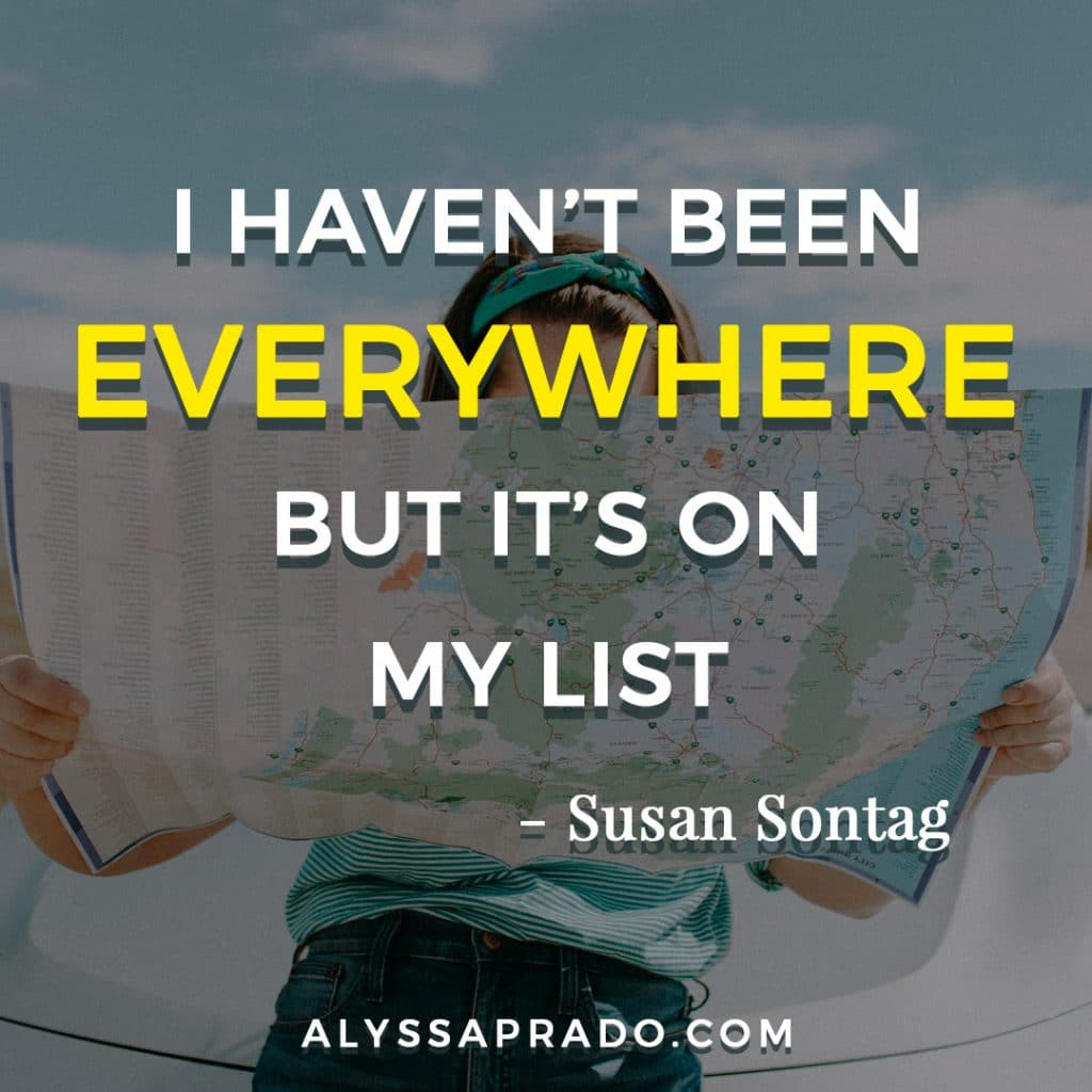 I haven't been everywhere, but it's on my list. The best travel quotes to use in your social media!